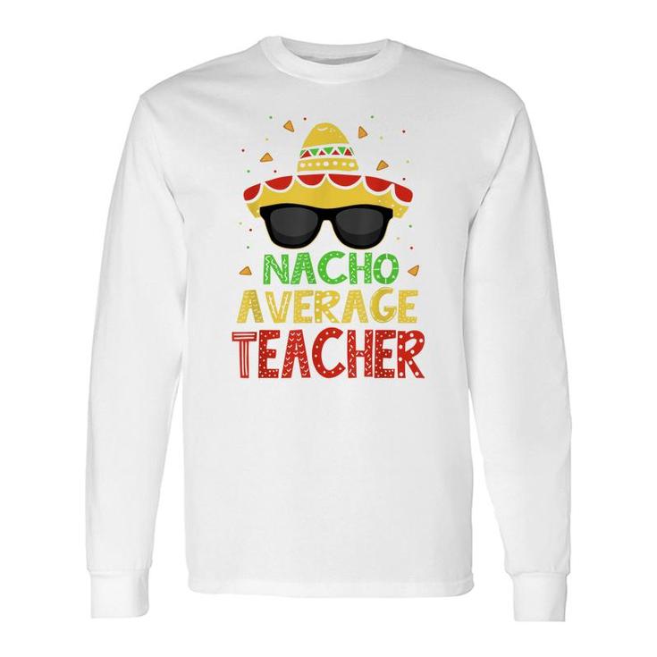 Cinco De Mayo Nacho Average Teacher Mexican Fiesta Long Sleeve T-Shirt