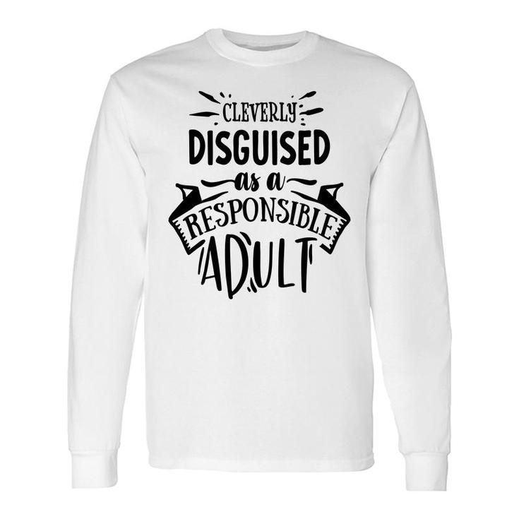 Cleverly Discguised As A Responsible Adult Sarcastic Quote Black Color Long Sleeve T-Shirt