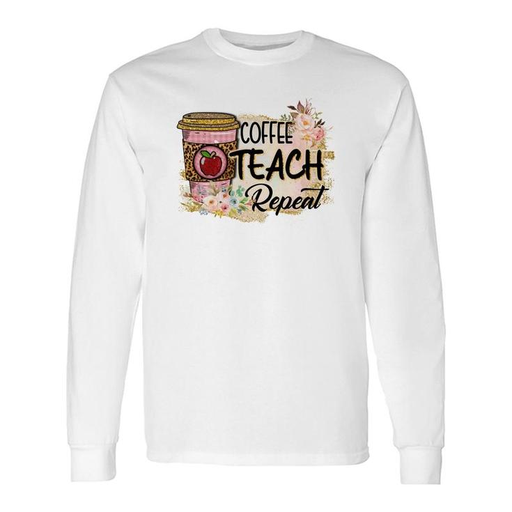 Coffee Makes Teaching Repeatable And Every Teacher Needs It Long Sleeve T-Shirt