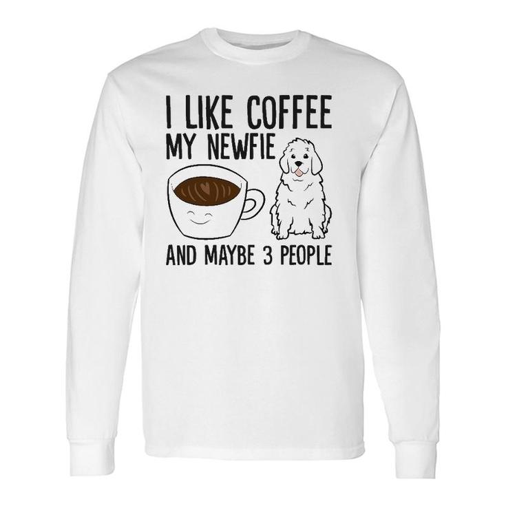 I Like Coffee My Newfie And Maybe 3 People Long Sleeve T-Shirt