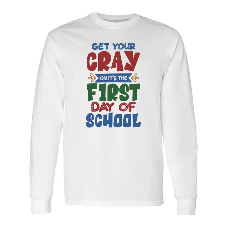 Get Your Cray On Its The First Day Of School Teacher Long Sleeve T-Shirt