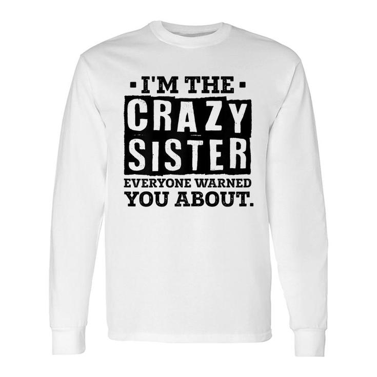 Im The Crazy Sister Everyone Warned You About Sister Love Long Sleeve T-Shirt