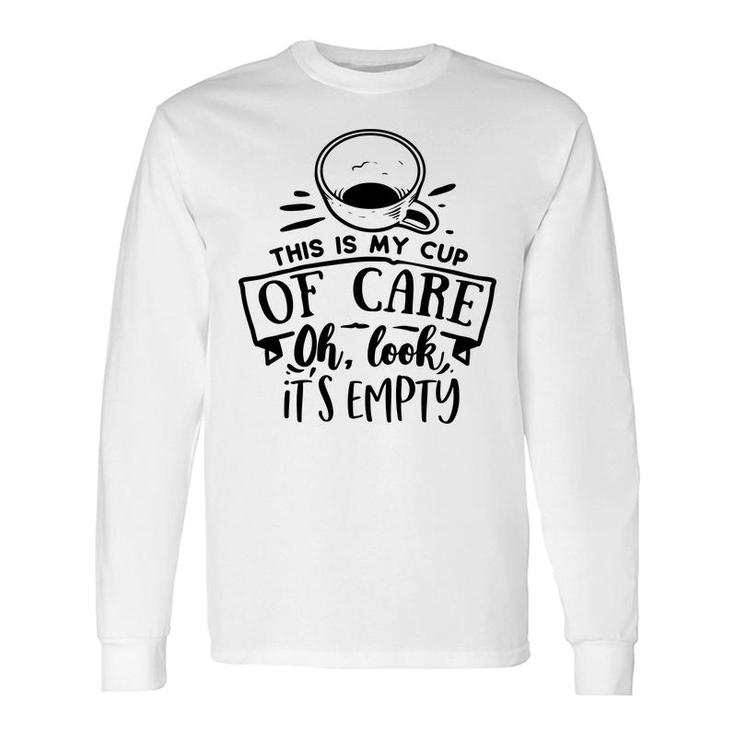 This Is My Cup Of Care Oh Look Its Empty Sarcastic Quote Black Color Long Sleeve T-Shirt