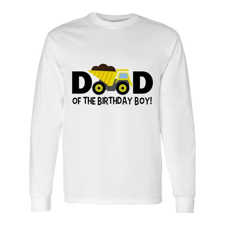 Dad Of The Birthday Boy Construction With A Yellow Truck Long Sleeve T-Shirt