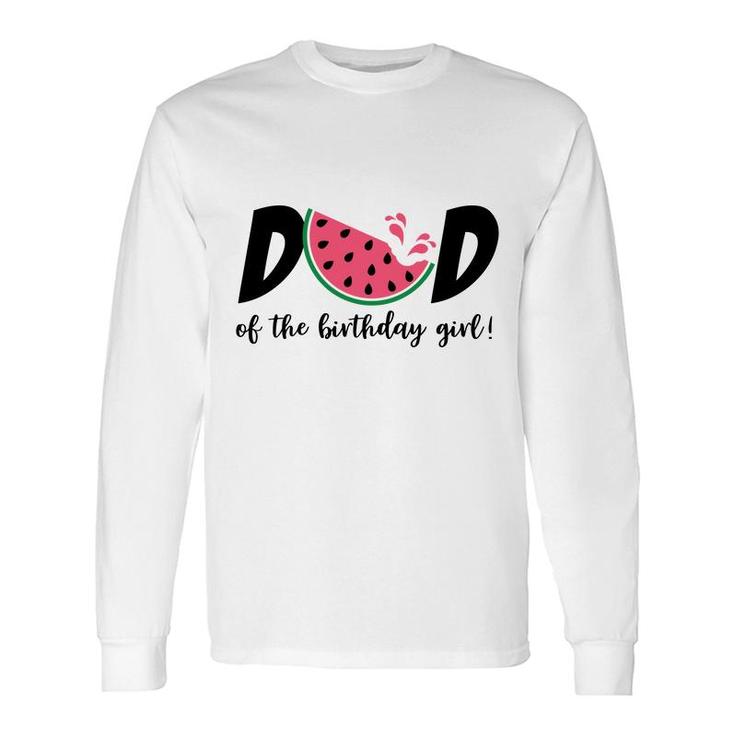 Dad Of The Birthday Girl With Delicious Watermelon Long Sleeve T-Shirt