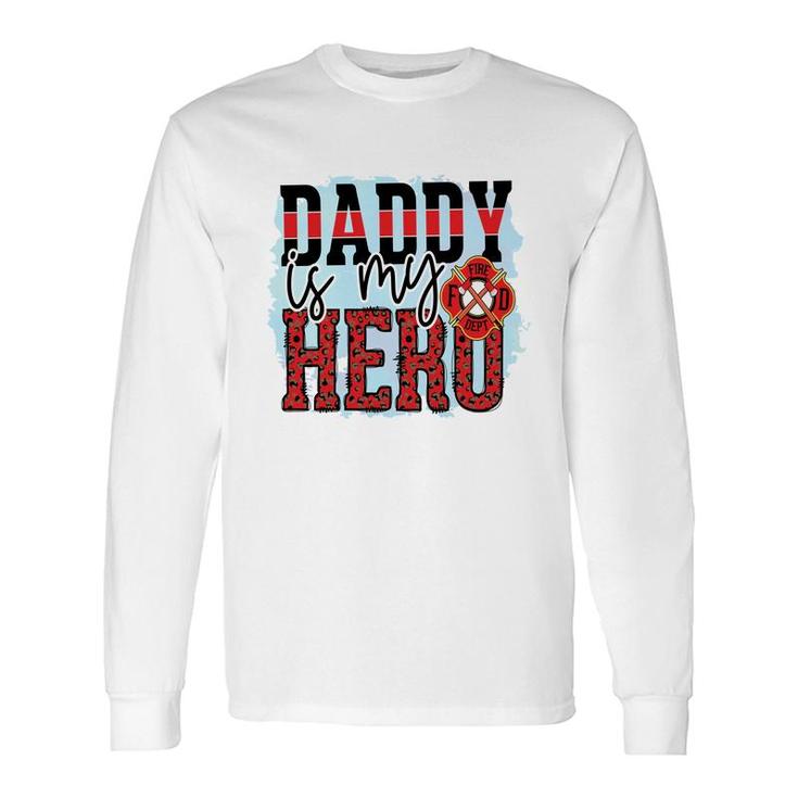 Daddy Is My Hero Firefighter Proud Job Long Sleeve T-Shirt