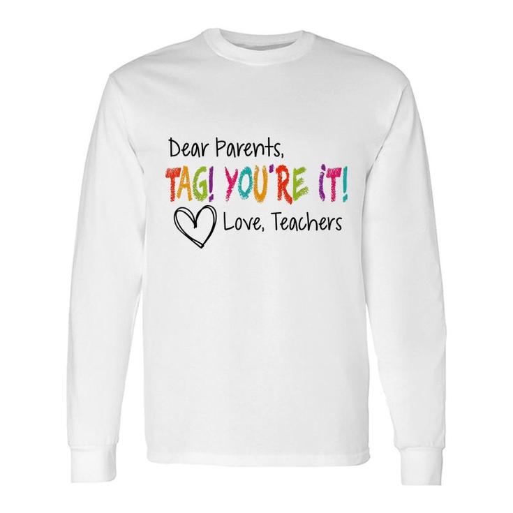 Dear Parents Tag Youre It Love Teachers First Day Of School Long Sleeve T-Shirt