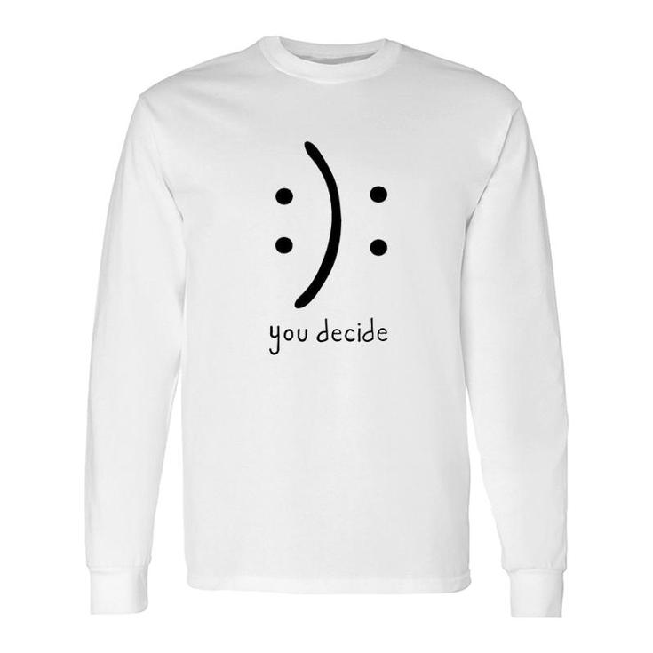 You Decide Smile Or Sad Face New In 2022 Long Sleeve T-Shirt