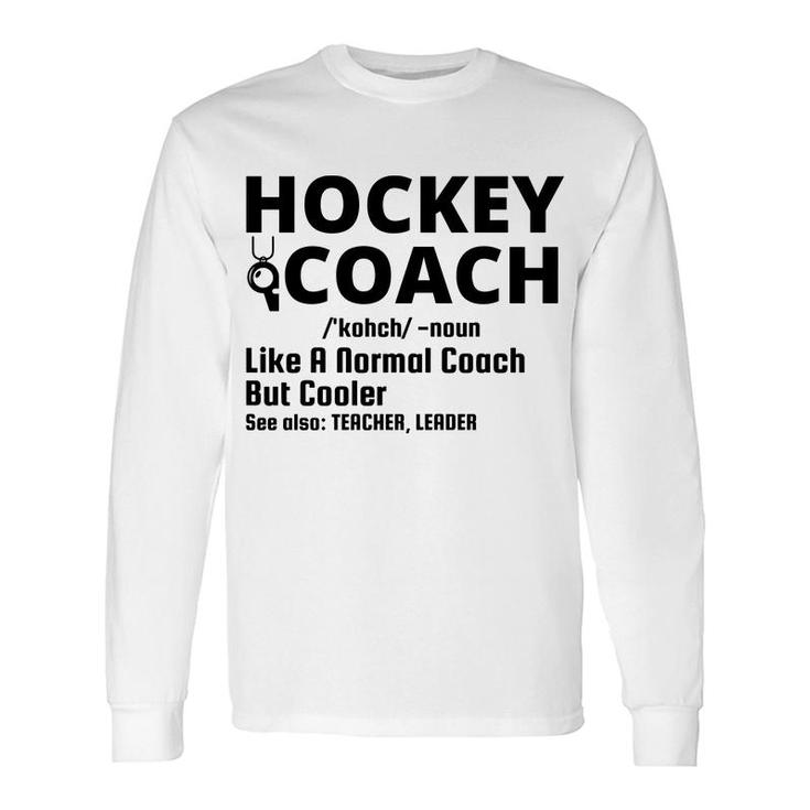 Dictionary Definition Hockey Coach Is Noun Like A Normal Coach But Cooler Long Sleeve T-Shirt