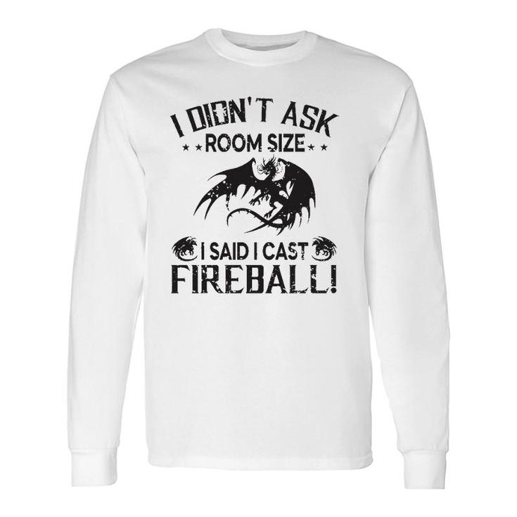 I Didnt Ask Room Size I Said Cast Fireball Dragon Rpg Long Sleeve T-Shirt T-Shirt