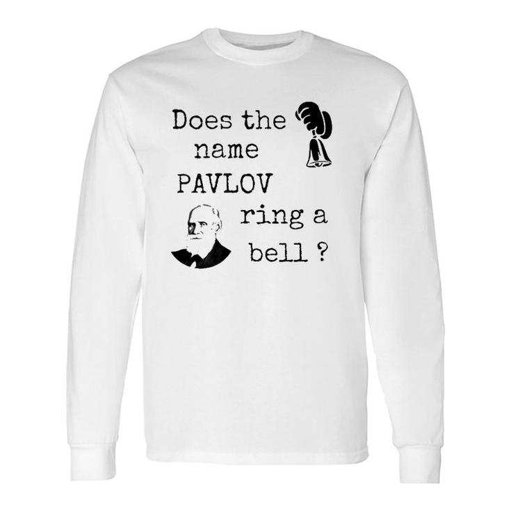 Does The Name Pavlov Ring A Bell Psychology Lovers Long Sleeve T-Shirt T-Shirt