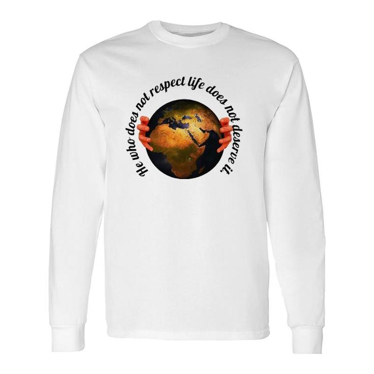 He Who Does Not Respect Life Does Not Deserve It Earth Classic Long Sleeve T-Shirt T-Shirt