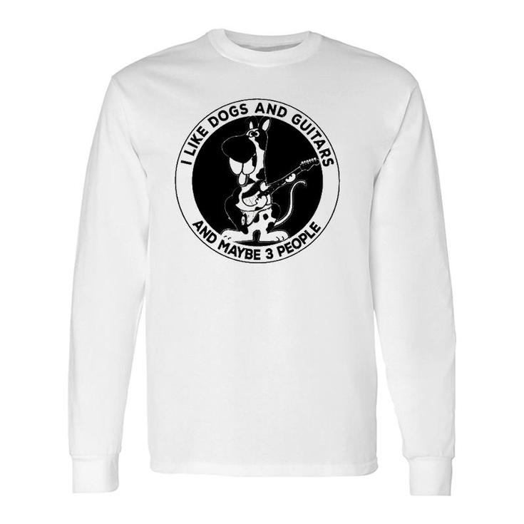 I Like Dogs And Guitars And Maybe 3 People Long Sleeve T-Shirt