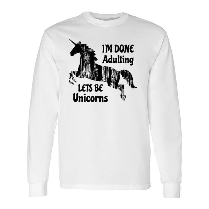 Im Done Adulting Lets Be Unicorns Unicorn Slogan Long Sleeve T-Shirt