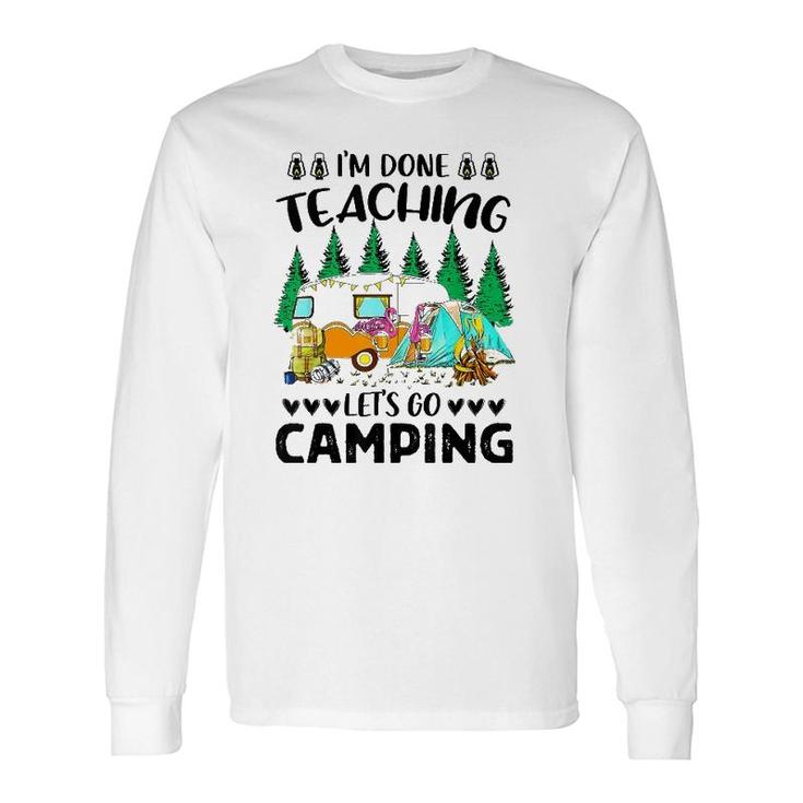 Im Done Teaching Lets Go Camping Flampingo Camping Long Sleeve T-Shirt