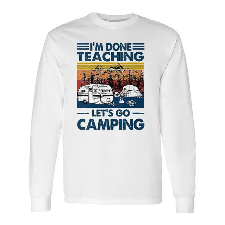 Im Done Teaching Lets Go Camping Teacher Long Sleeve T-Shirt