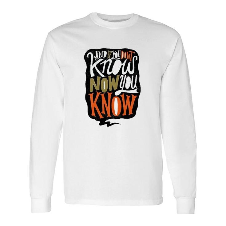 And If You Dont Know Now You Know Long Sleeve T-Shirt T-Shirt