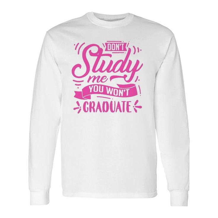 Dont Study Me You Wont Graduate Long Sleeve T-Shirt T-Shirt