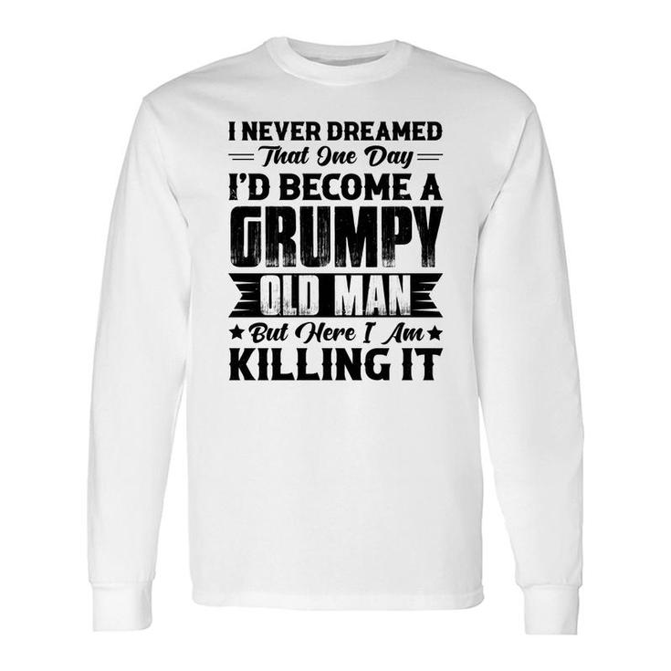 Dreamed That I Would Become A Grumpy Old Man That One Day Long Sleeve T-Shirt