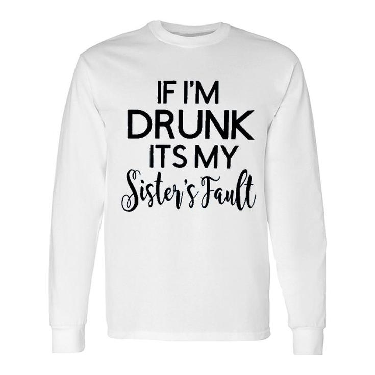 If Im Drunk Sister Fault 2022 Trend Long Sleeve T-Shirt