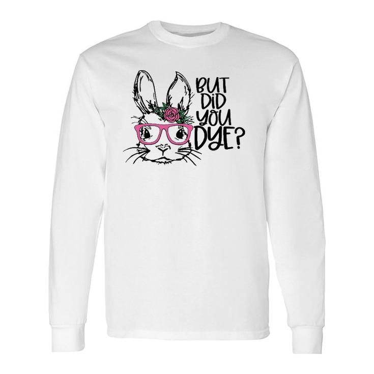 But Did You Dye Easter Cute Bunny Face Glasses Easter Day Long Sleeve T-Shirt T-Shirt