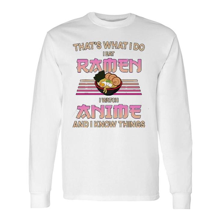 I Eat Ramen I Watch Anime And I Know Things Long Sleeve T-Shirt