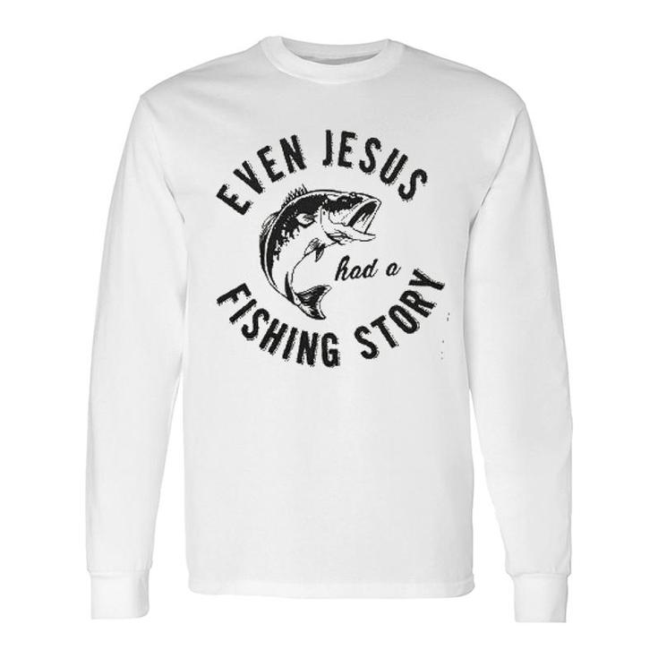Even Jesus Had A Fishing Story New Trend 2022 Long Sleeve T-Shirt