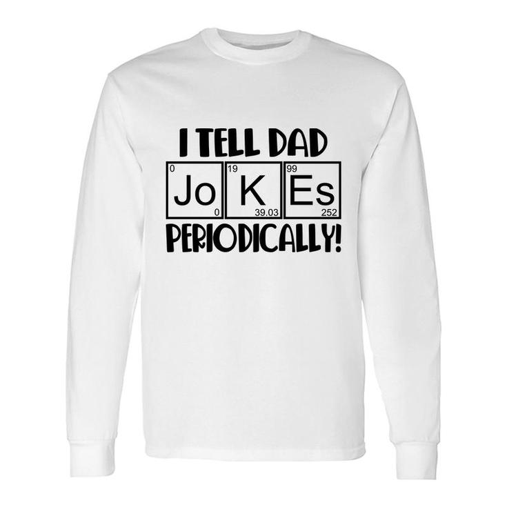 Fathers Day I Tell Dad Jokes Periodically Best Idea Long Sleeve T-Shirt
