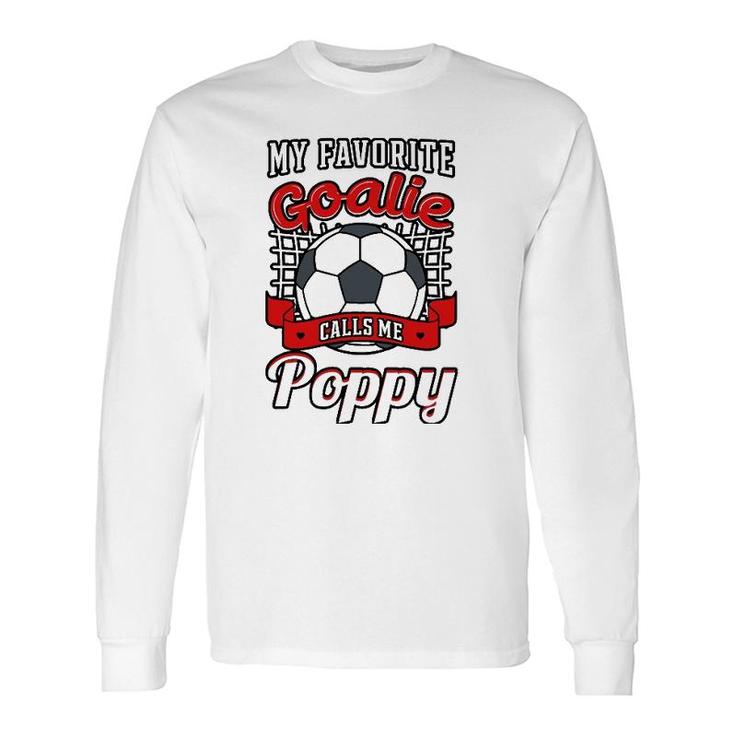 My Favorite Goalie Calls Me Poppy Soccer Player Father Long Sleeve T-Shirt