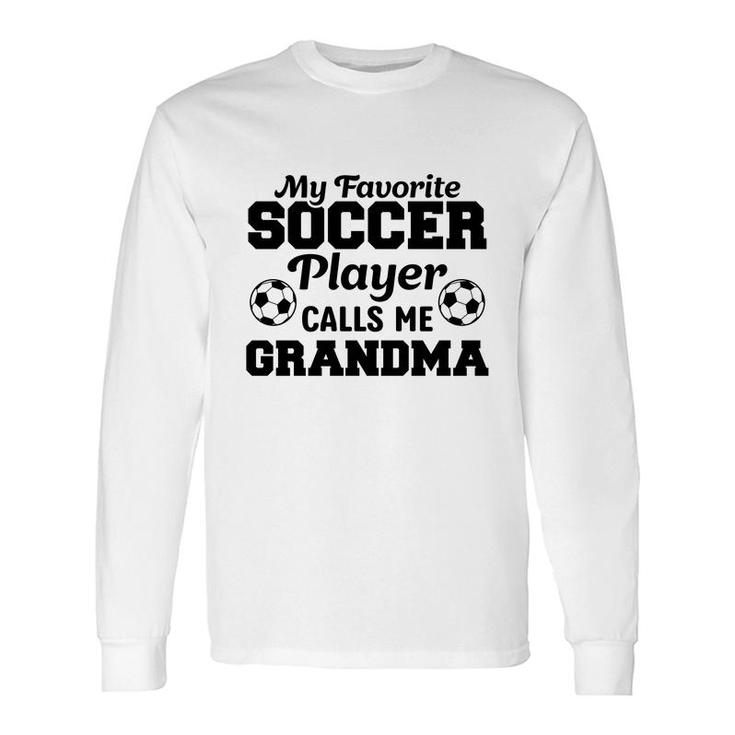 My Favorite Soccer Player Calls Me Grandma Lovers Long Sleeve T-Shirt