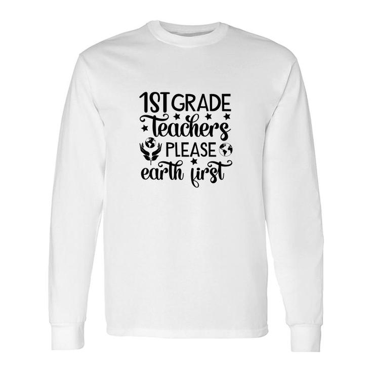 First Grade Teacher Back To School Please Earth First Long Sleeve T-Shirt