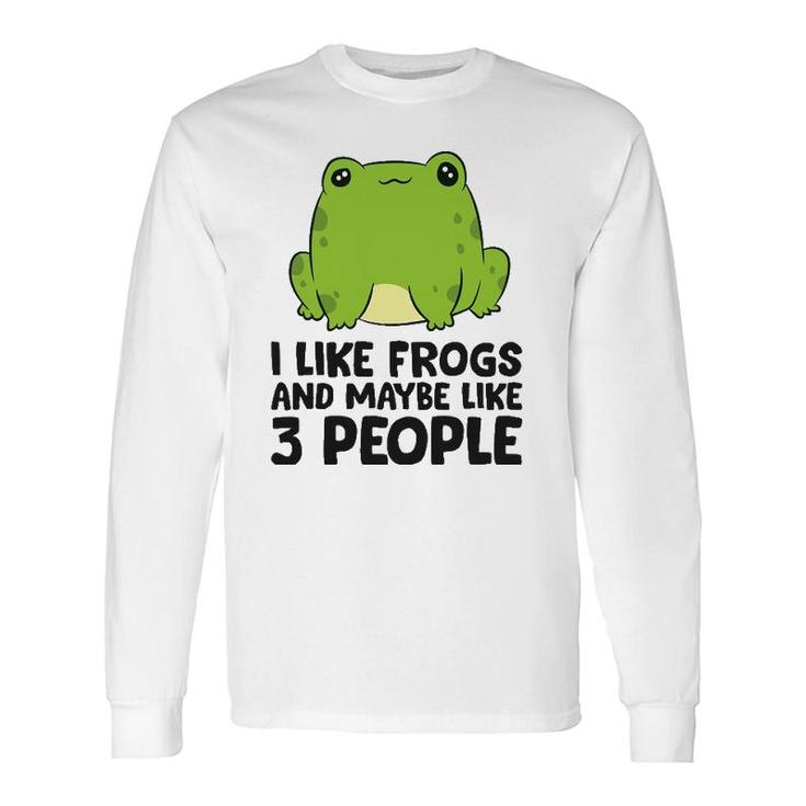 I Like Frogs And Maybe Like 3 People Long Sleeve T-Shirt