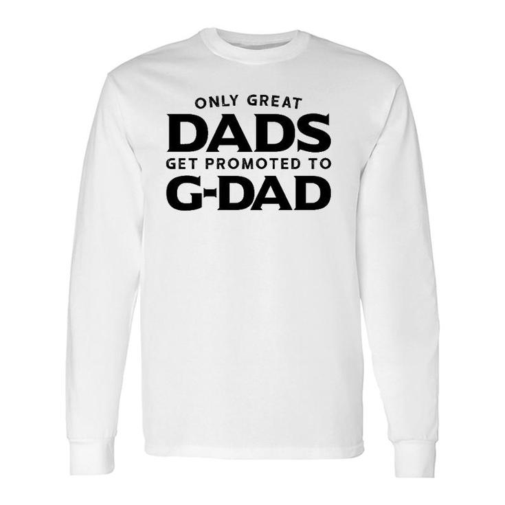 G-Dad Only Great Dads Get Promoted To G-Dad Long Sleeve T-Shirt