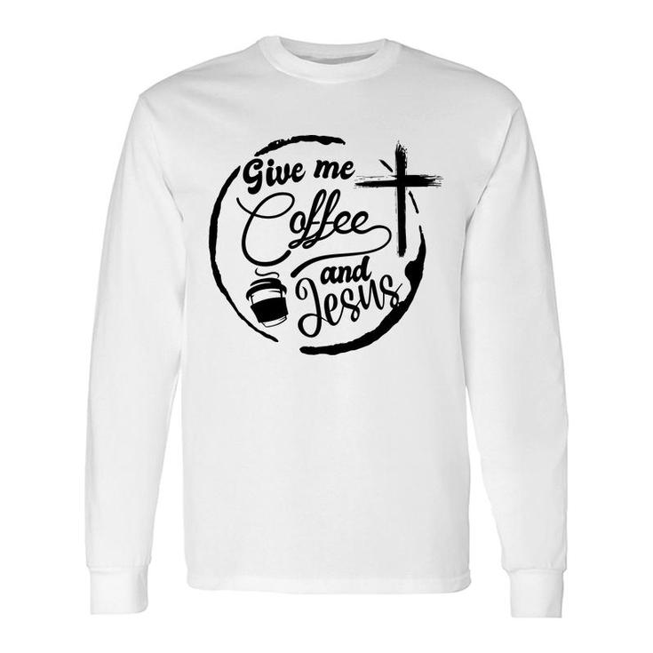Give Me Coffee And Jesus Bible Verse Black Graphic Christian Long Sleeve T-Shirt