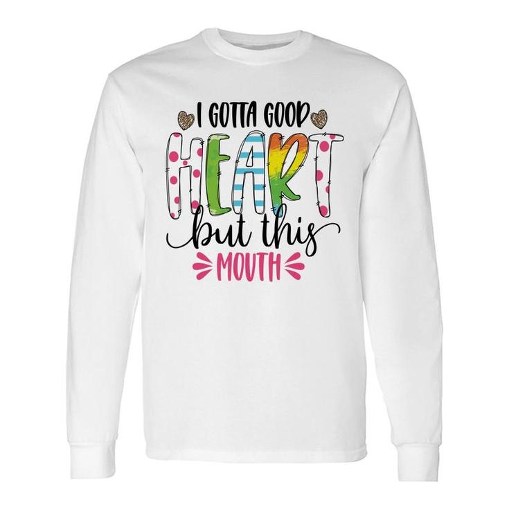 I Gotta Good Heart But This Mouth Sarcastic Quote Long Sleeve T-Shirt