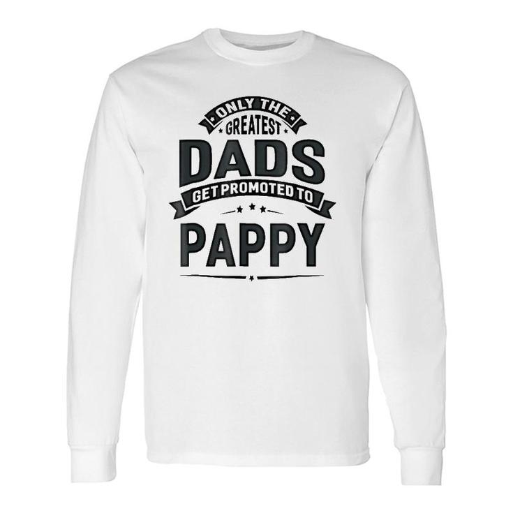 The Greatest Dads Get Promoted To Pappy Grandpa Long Sleeve T-Shirt