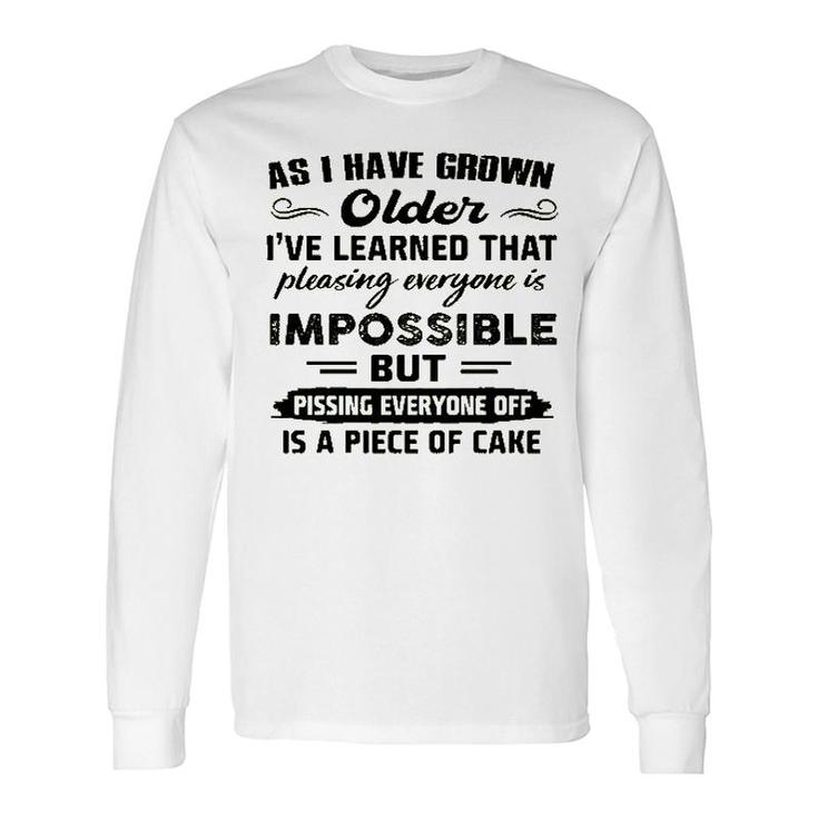As I Have Grown Older Ive Learned That Pleasing Averyone Is Impossible Long Sleeve T-Shirt