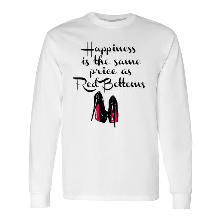 Happiness Is The Same Price As Red Bottoms Ladies Long Sleeve T-Shirt T-Shirt