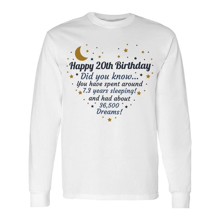 Happy 20Th Birthday Did You Know You Have Spent Around 7 Years Sleeping And Had About 36500 Dreams Since 2002 Long Sleeve T-Shirt