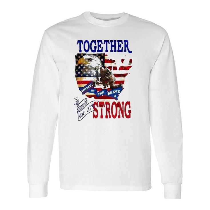 Happy 4Th Of July Home Of The Brave Together We Are Strong American Flag And Map Bald Eagle Patriotic Kneeling Veteran Long Sleeve T-Shirt