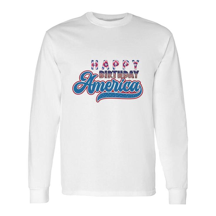 Happy Birthday America July Independence Day 2022 Long Sleeve T-Shirt