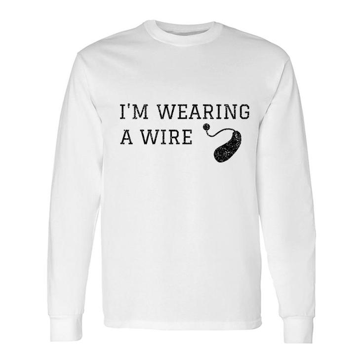 Hard Of Hearing Im Wearing A Wire Hearing Aid Long Sleeve T-Shirt