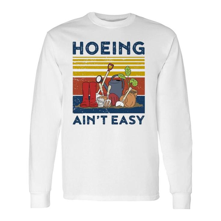 Hoeing Aint Easy Gardening Long Sleeve T-Shirt T-Shirt