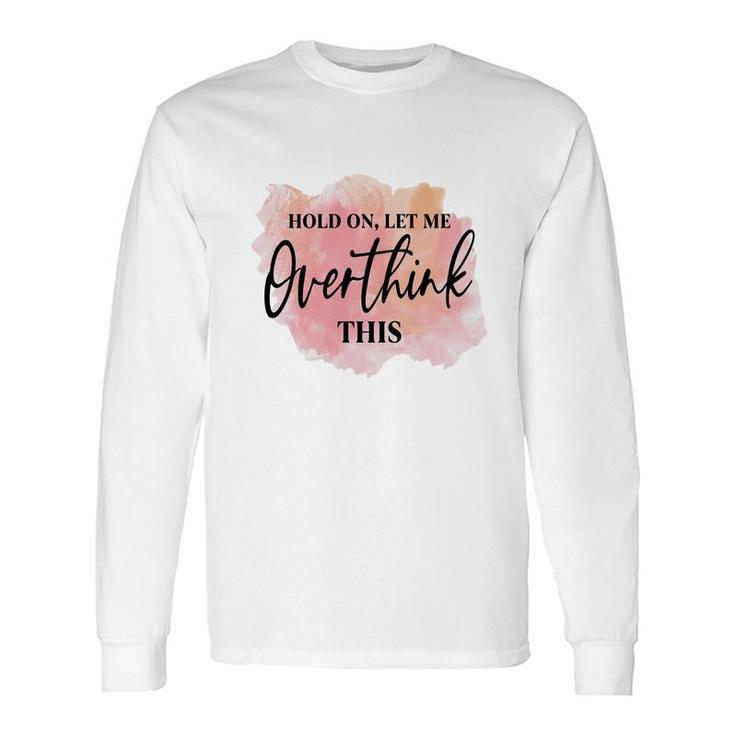 Hold On Let Me Overthink This Vintage Long Sleeve T-Shirt