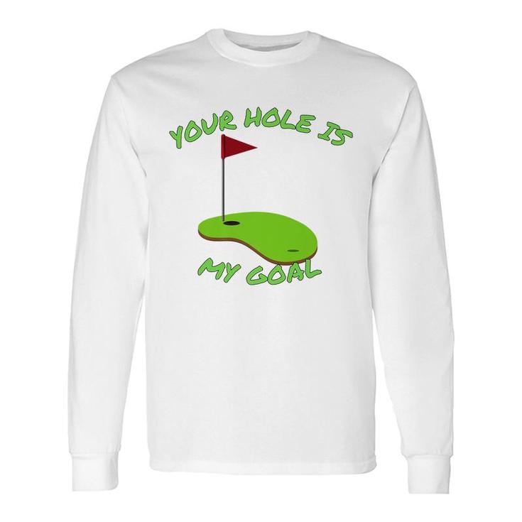 Your Hole Is My Goal Golf Golf Long Sleeve T-Shirt