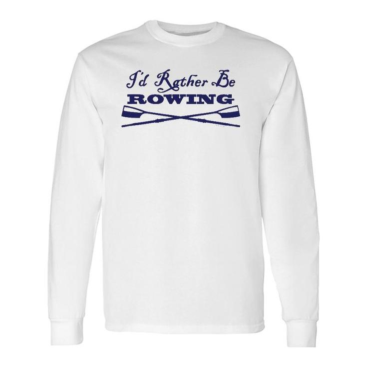 Id Rather Be Rowing Crew Team Club Blue Oars Long Sleeve T-Shirt