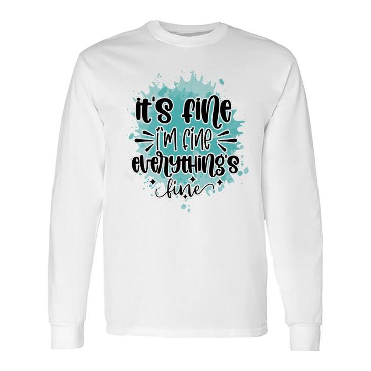 Its Fine Im Fine Everythings Fine Sarcastic Quote Long Sleeve T-Shirt