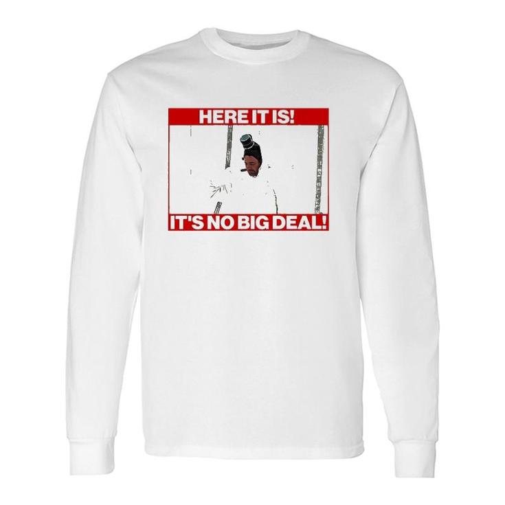 Here It Is It’S No Big Deal Long Sleeve T-Shirt T-Shirt
