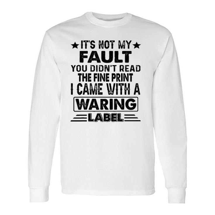 Its Not My Fault I Came Whith A Warning Label Long Sleeve T-Shirt