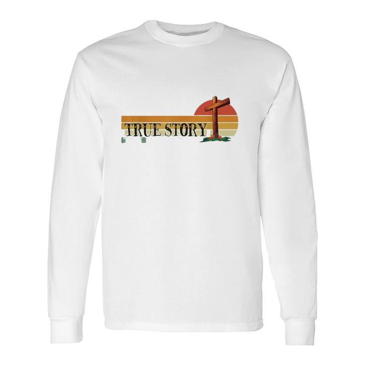 Jesus Cross True Story Easter And Christian Bible Long Sleeve T-Shirt T-Shirt